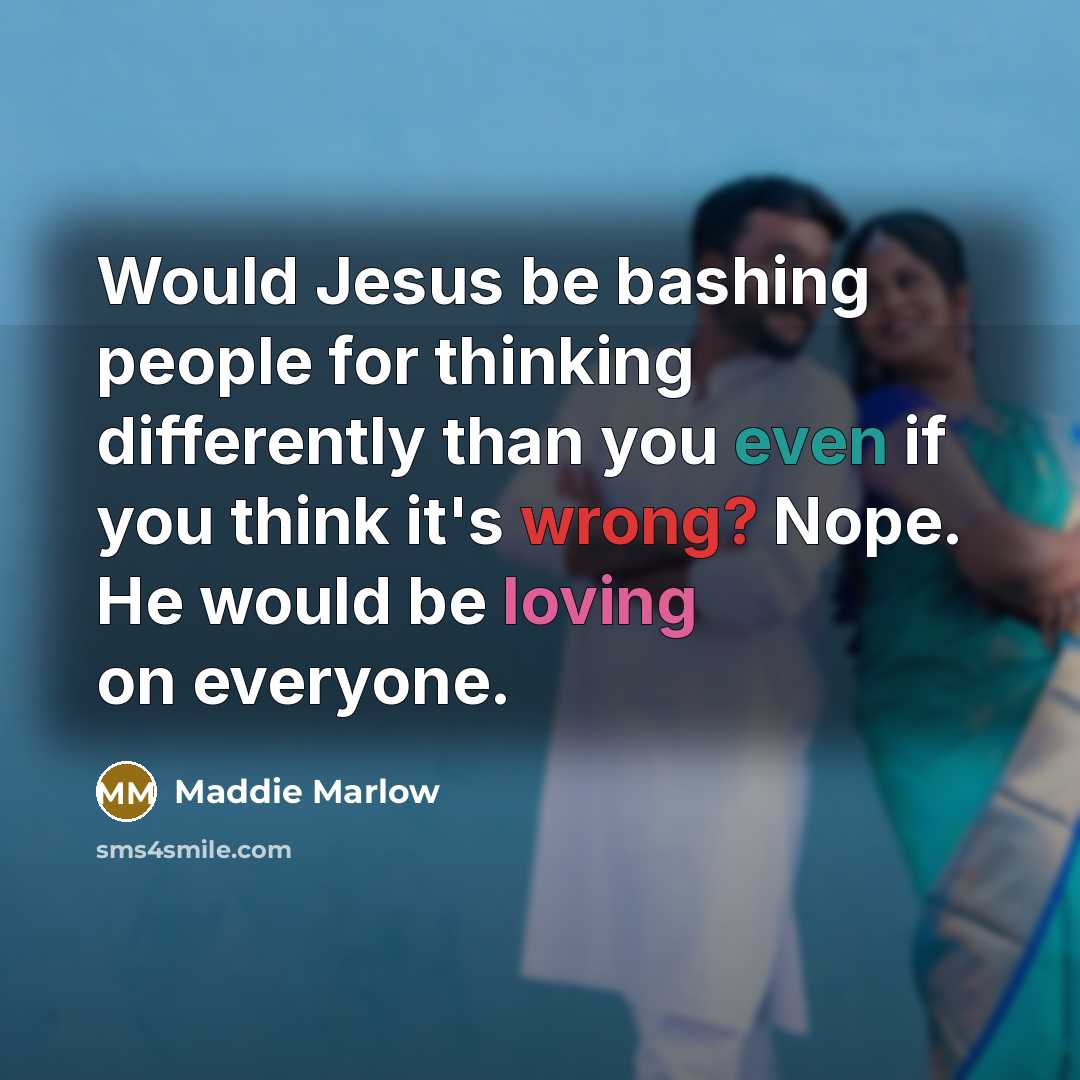 “Would Jesus be bashing people for thinking differently than you…” quote by Maddie Marlow