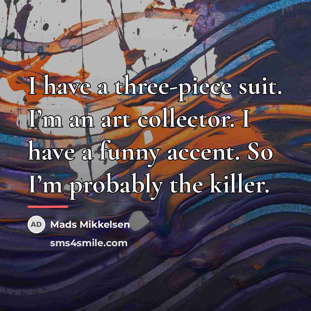“I have a three-piece suit. I’m an art collector. I…” quote by Mads Mikkelsen