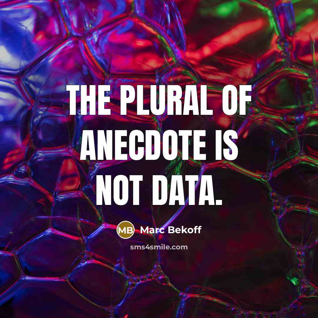 “The plural of anecdote is not data.…” quote by Marc Bekoff