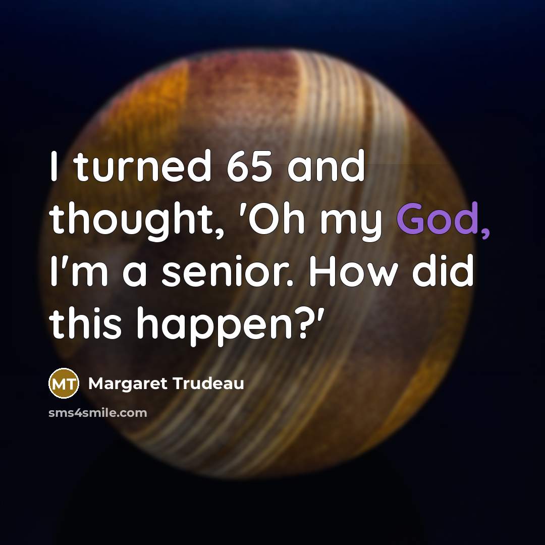 “I turned 65 and thought, 'Oh my God, I'm a…” quote by Margaret Trudeau
