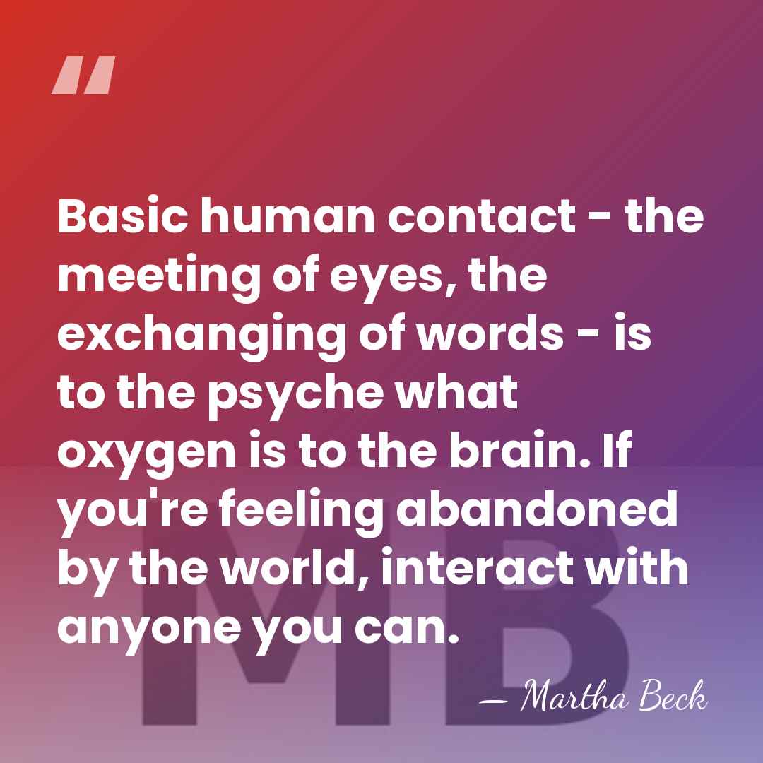 Basic human contact - the meeting of eyes, the exchanging of words&hellip; - Martha Beck