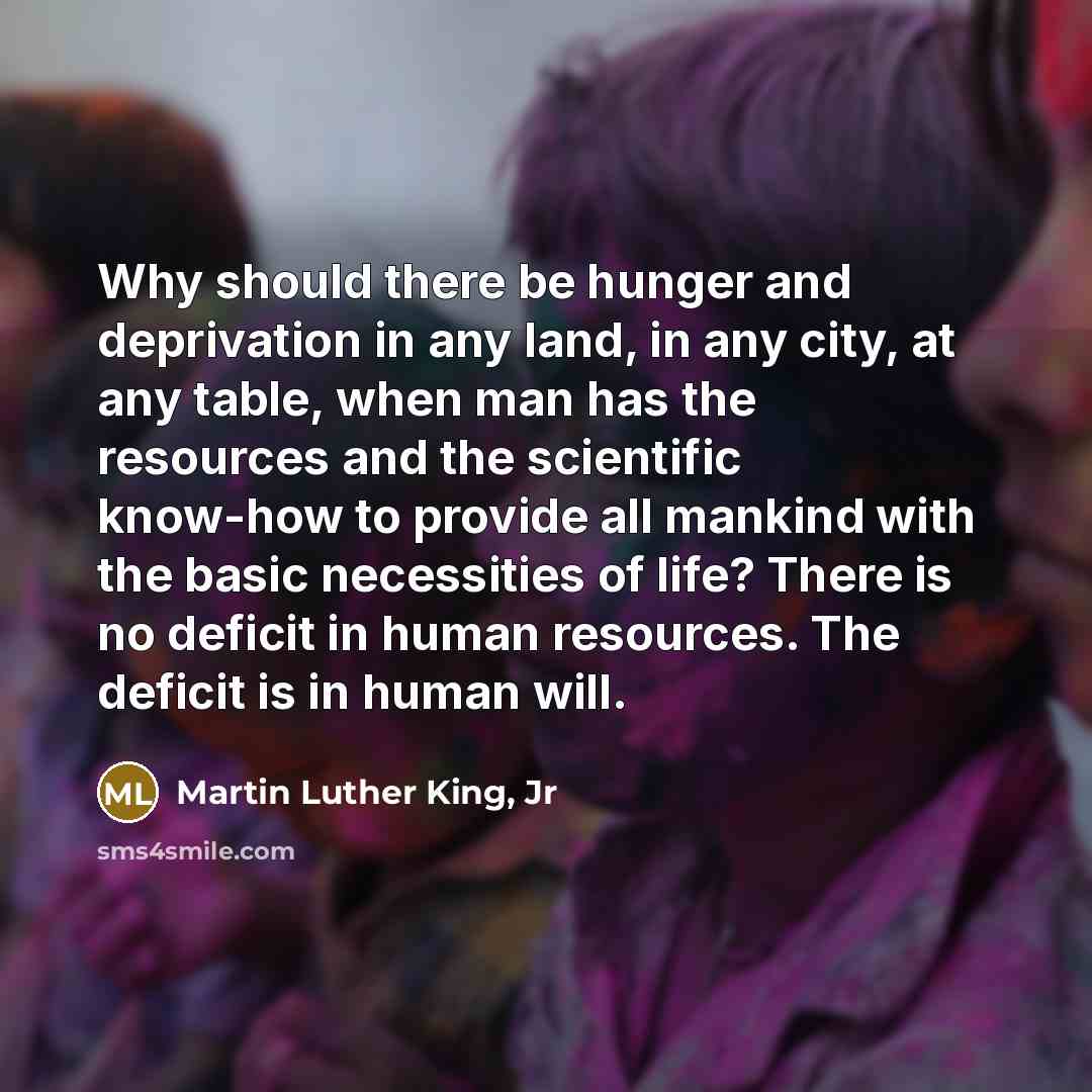 “Why should there be hunger and deprivation in any land,…” quote by Martin Luther King, Jr