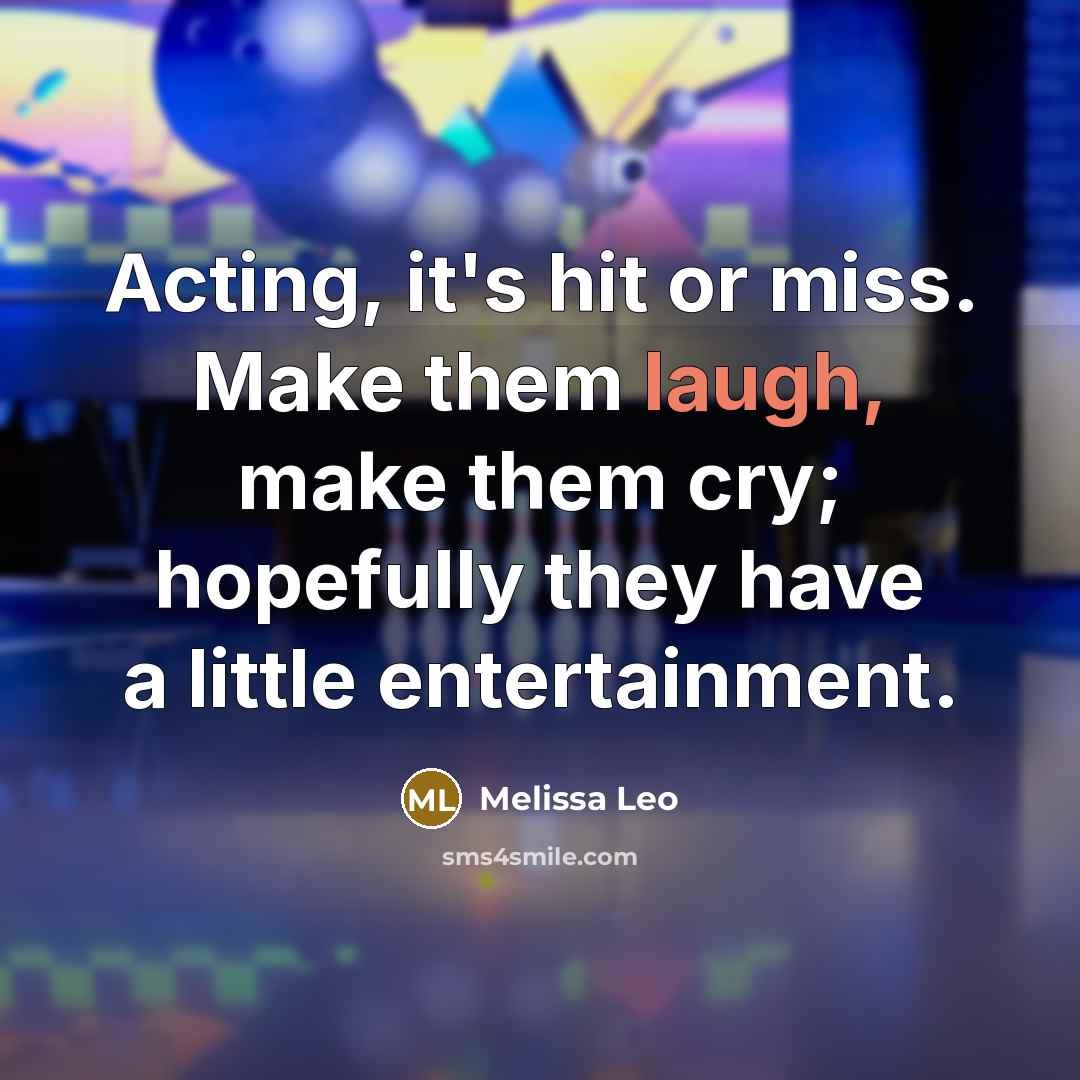 “Acting, it's hit or miss. Make them laugh, make them…” quote by Melissa Leo