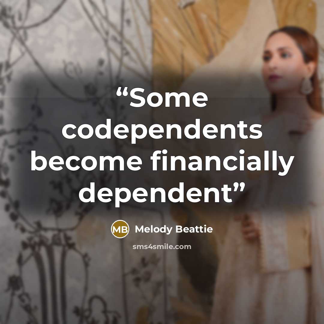 “Some codependents become financially dependent” quote by Melody Beattie