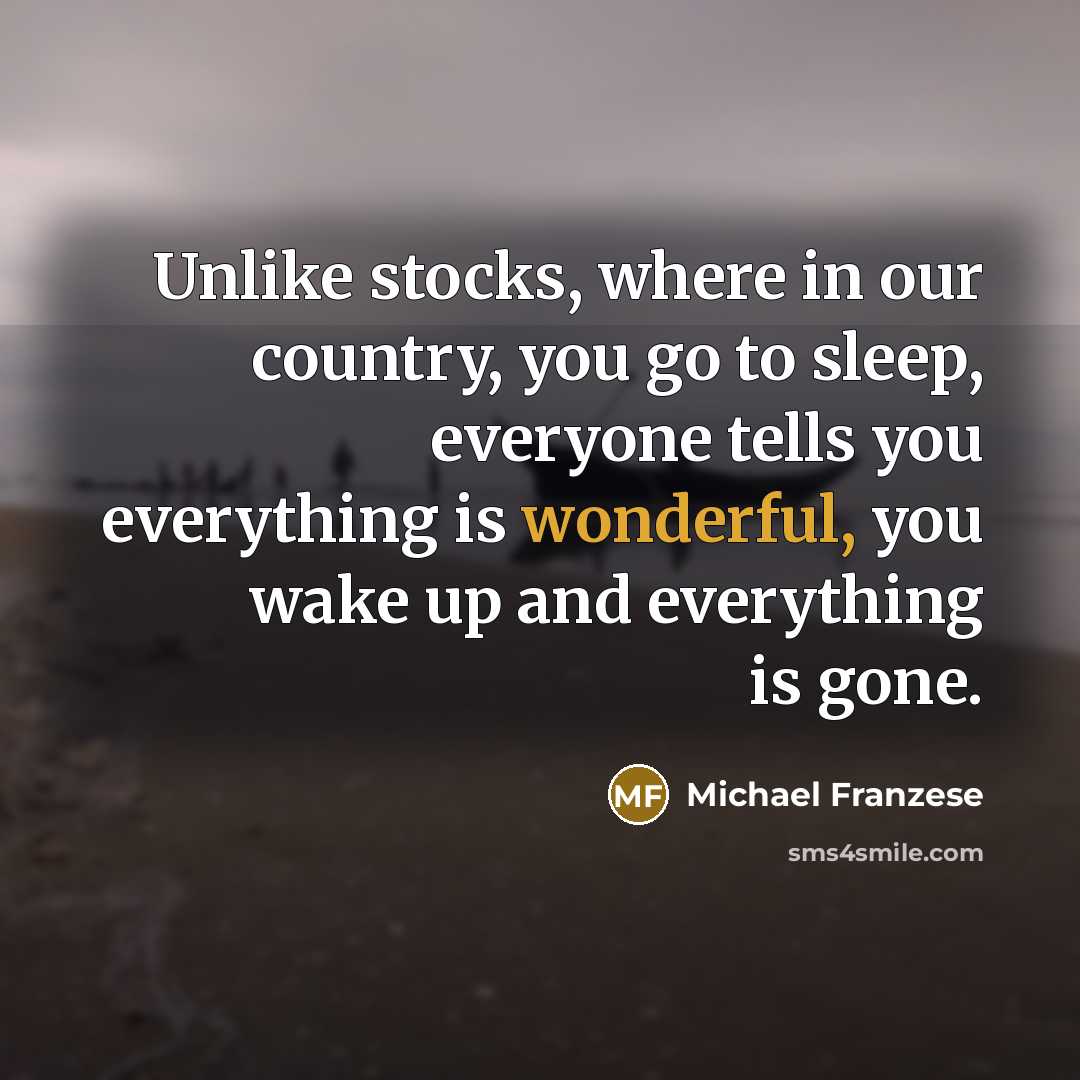 “Unlike stocks, where in our country, you go to sleep,…” quote by Michael Franzese