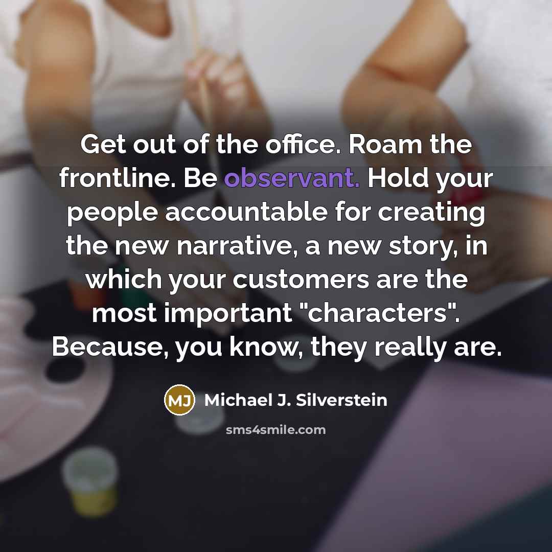 “Get out of the office. Roam the frontline. Be observant.…” quote by Michael J. Silverstein