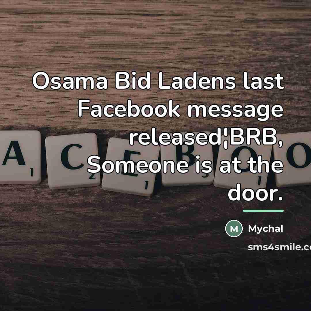 “Osama Bid Ladens last Facebook message released¦BRB, Someone is at…” quote by Mychal