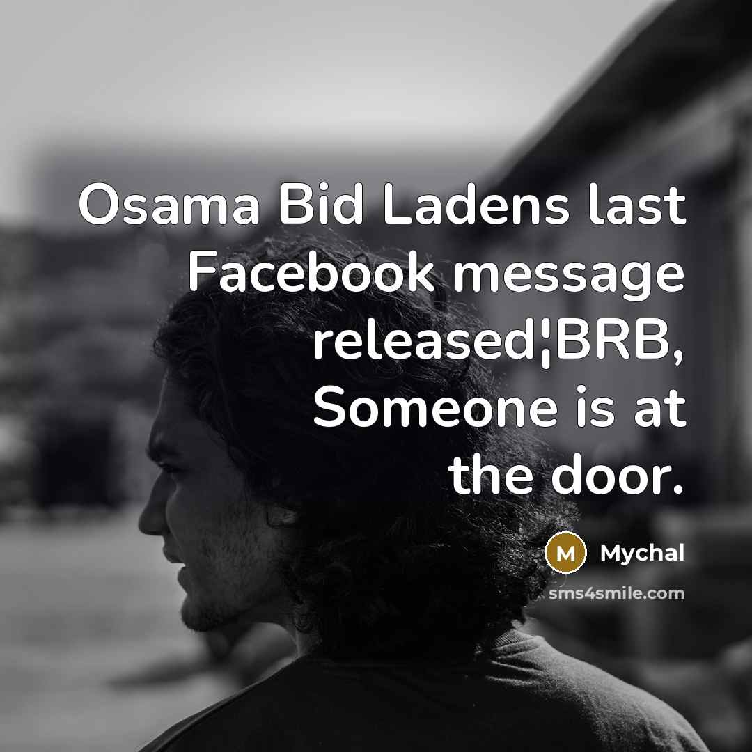 “Osama Bid Ladens last Facebook message released¦BRB, Someone is at the door.” quote by Mychal