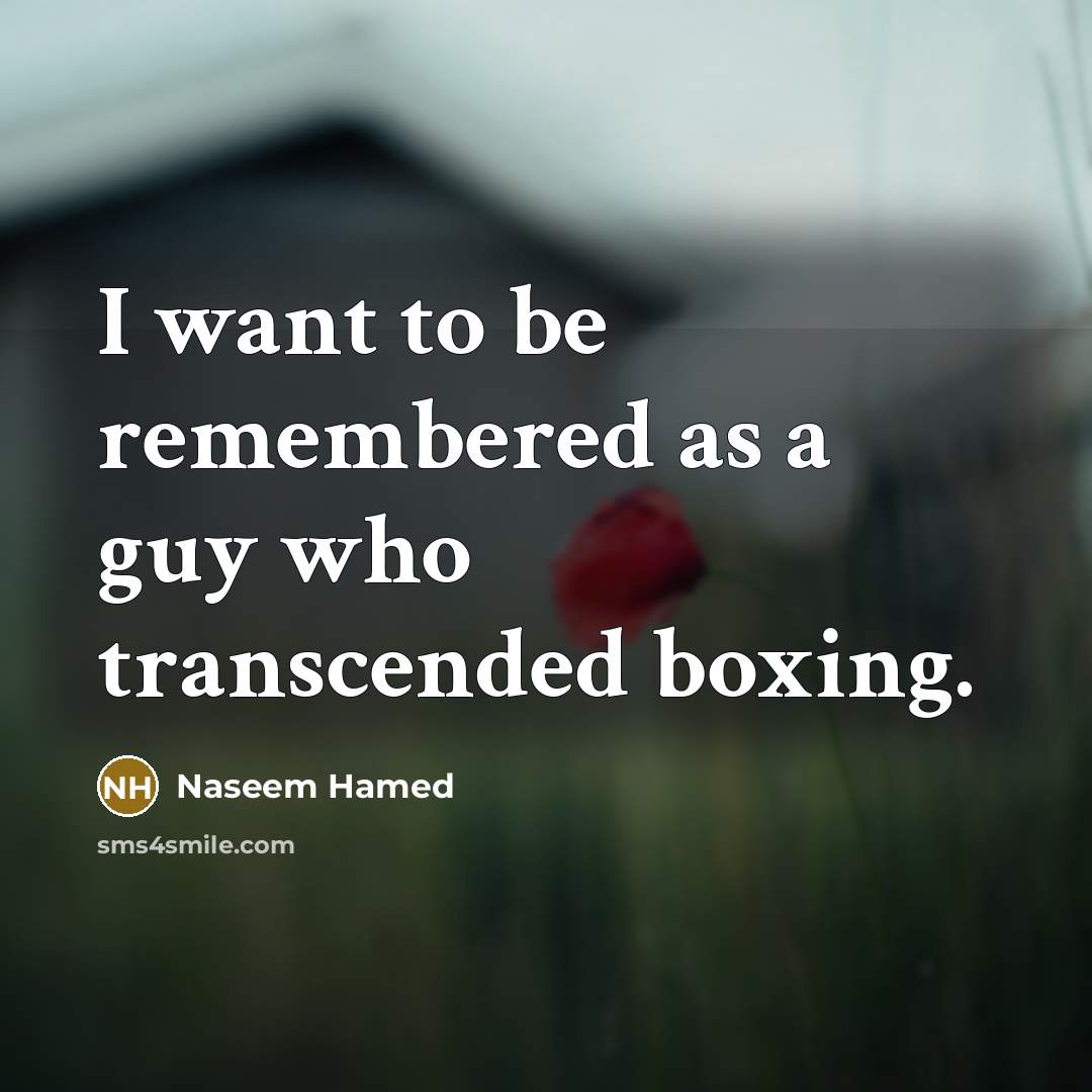 “I want to be remembered as a guy who transcended…” quote by Naseem Hamed