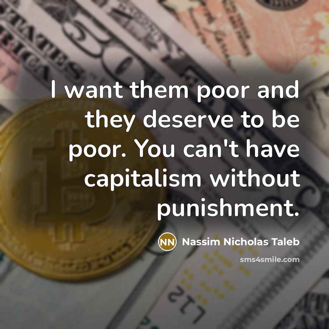 “I want them poor and they deserve to be poor.…” quote by Nassim Nicholas Taleb