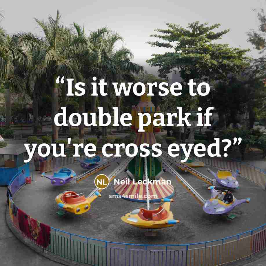 “Is it worse to double park if you're cross eyed?” quote by Neil Leckman