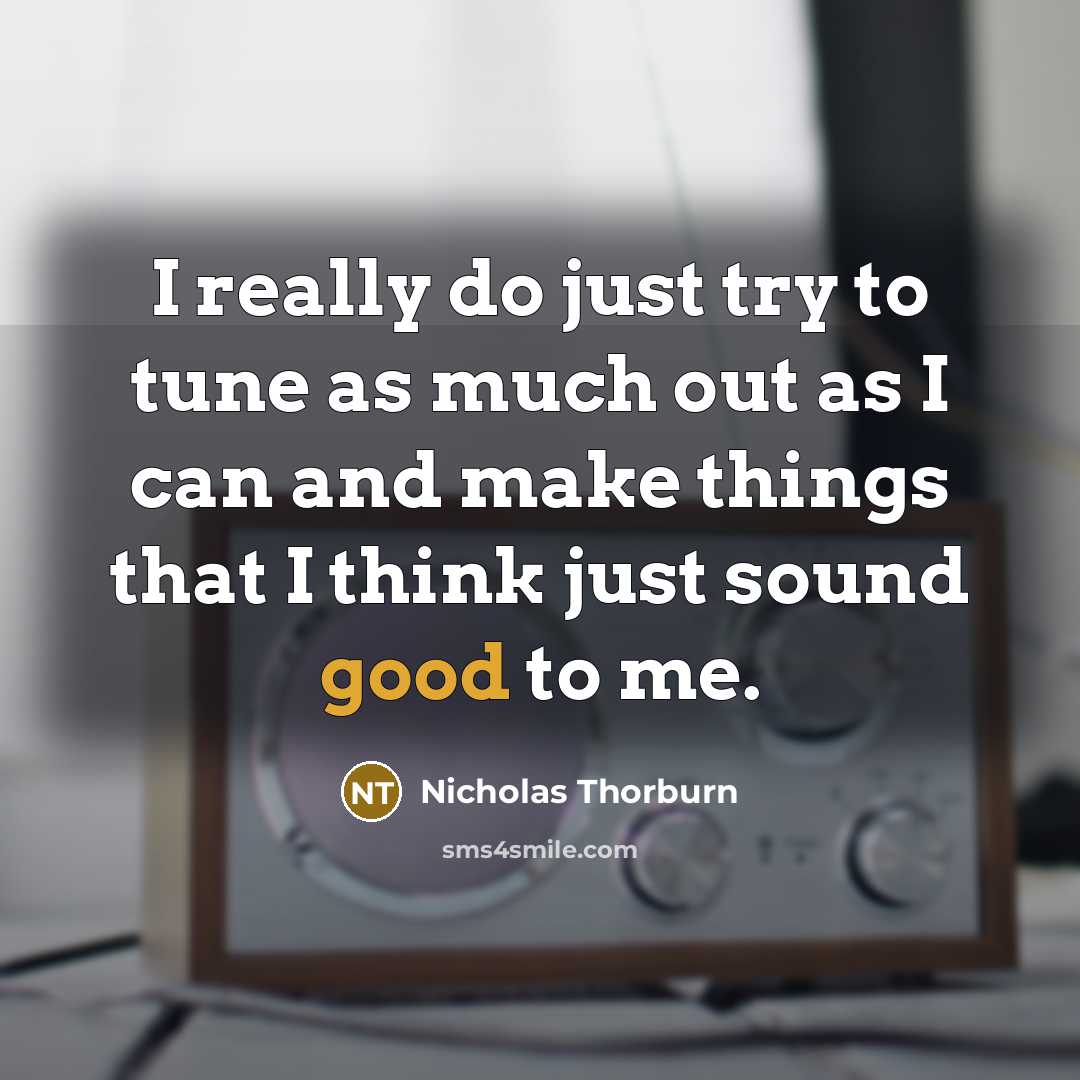 “I really do just try to tune as much out…” quote by Nicholas Thorburn