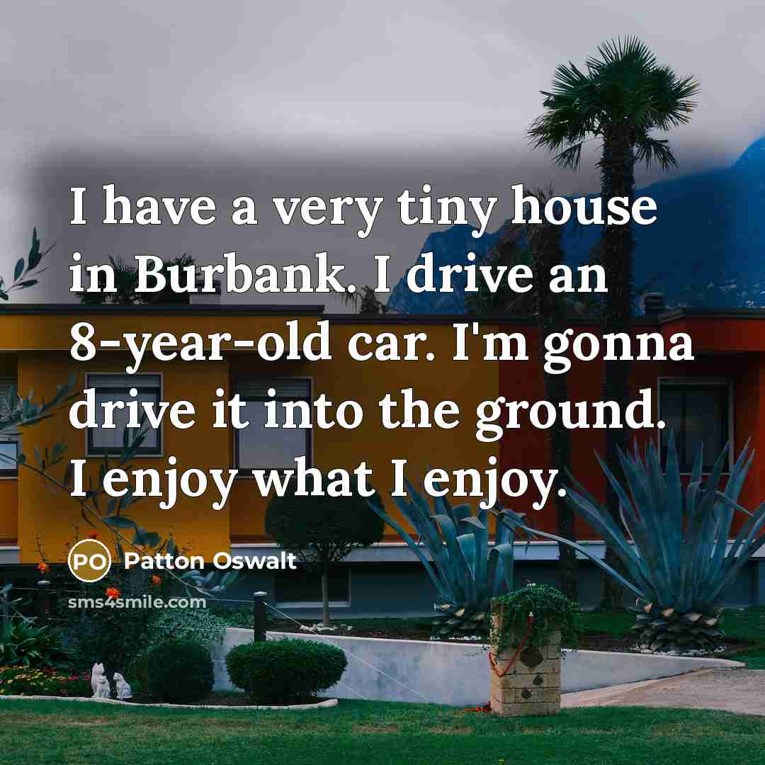 “I have a very tiny house in Burbank. I drive…” quote by Patton Oswalt