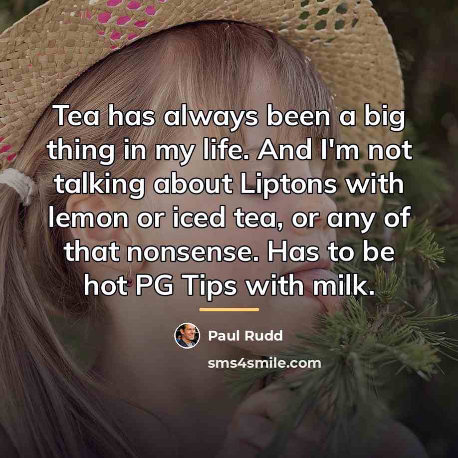 “Tea has always been a big thing in my life.…” quote by Paul Rudd