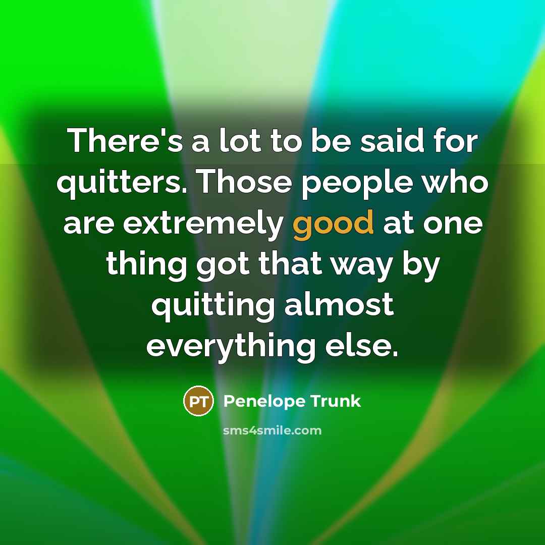 “There's a lot to be said for quitters. Those people…” quote by Penelope Trunk