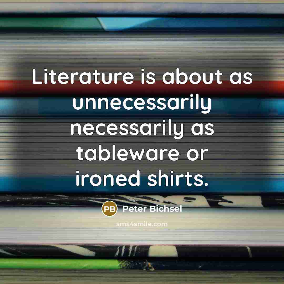 “Literature is about as unnecessarily necessarily as tableware or ironed…” quote by Peter Bichsel
