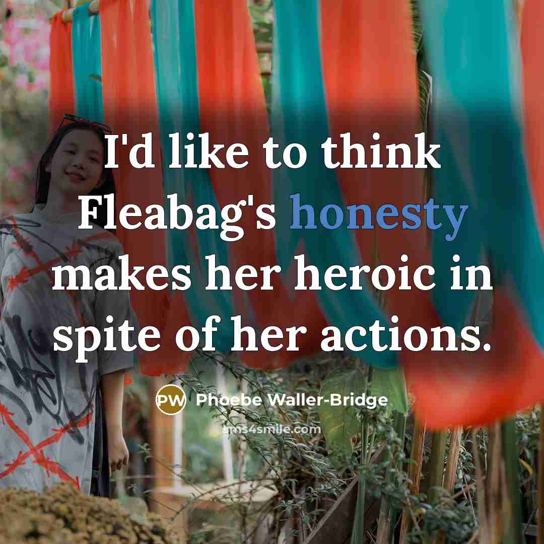 “I'd like to think Fleabag's honesty makes her heroic in…” quote by Phoebe Waller-Bridge