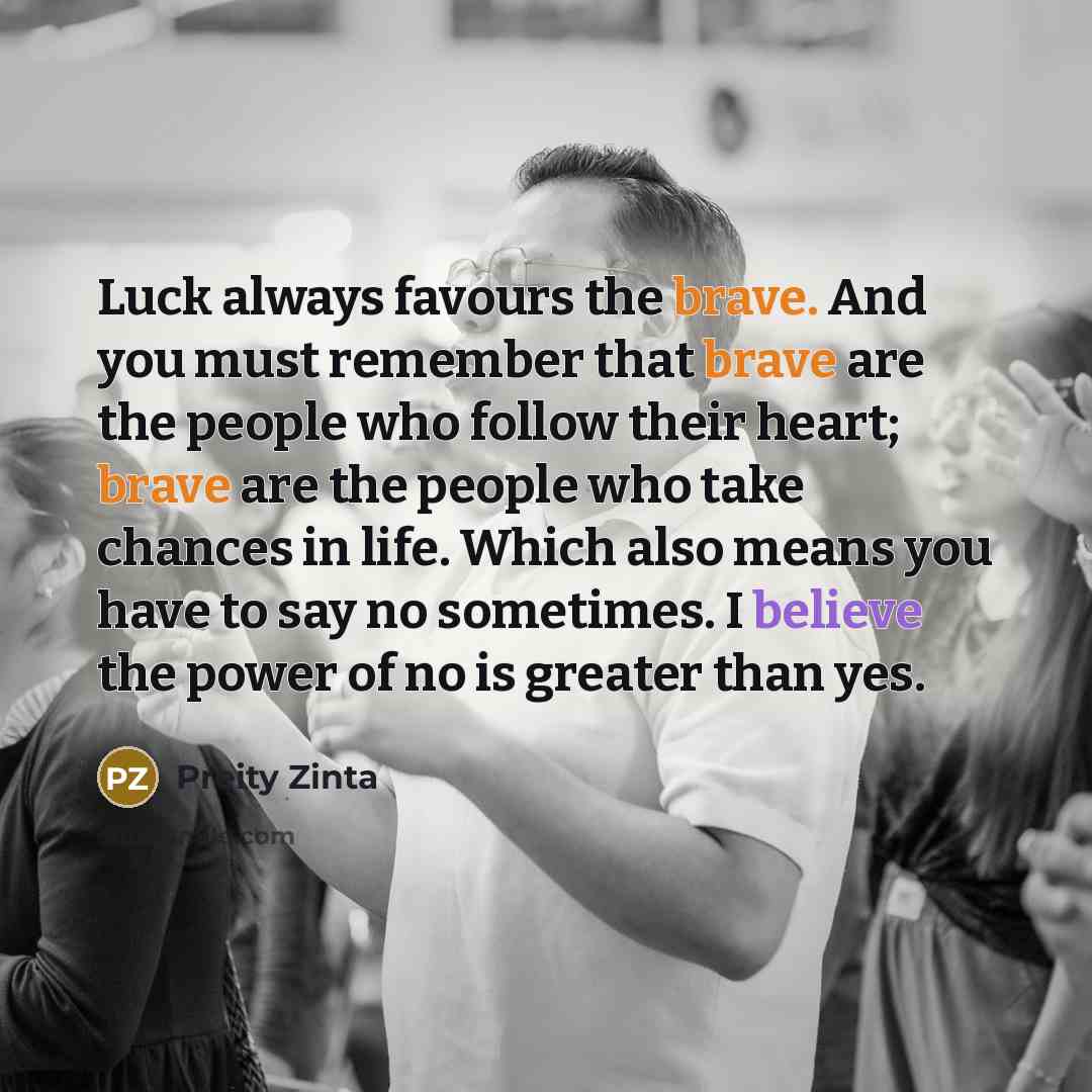 “Luck always favours the brave. And you must remember that…” quote by Preity Zinta