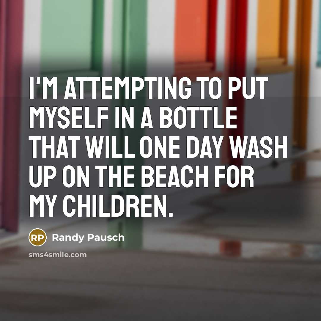 “I'm attempting to put myself in a bottle that will…” quote by Randy Pausch