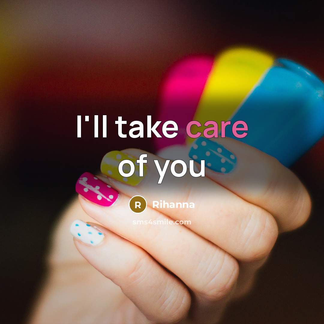“I'll take care of you…” quote by Rihanna