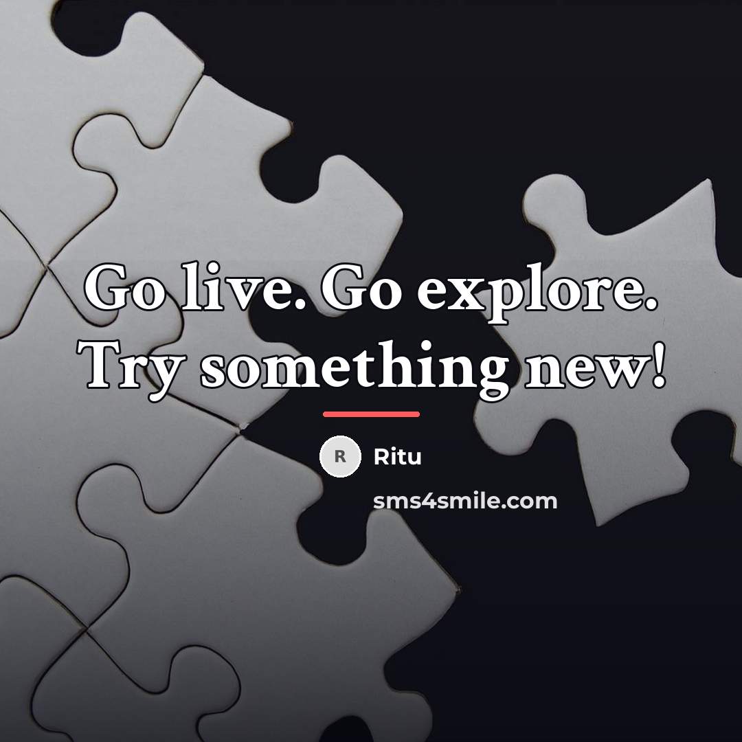 “Go live. Go explore. Try something new!…” quote by Ritu