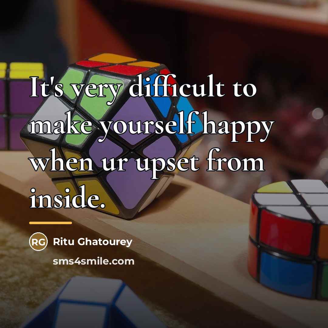 “It's very difficult to make yourself happy when ur upset…” quote by Ritu Ghatourey