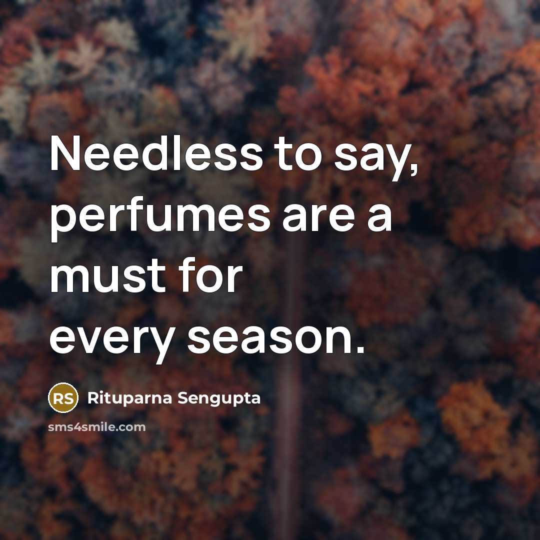 “Needless to say, perfumes are a must for every season.…” quote by Rituparna Sengupta