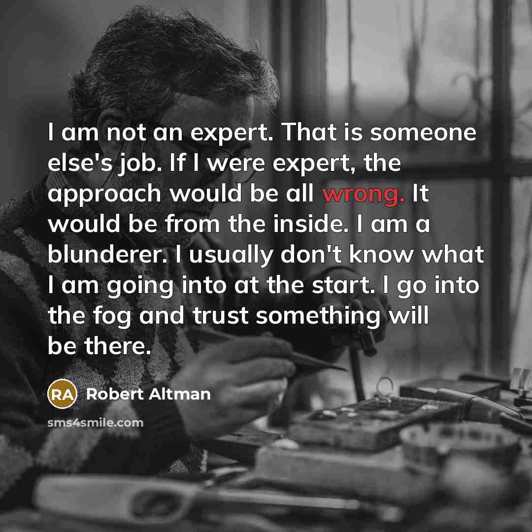 “I am not an expert. That is someone else's job.…” quote by Robert Altman