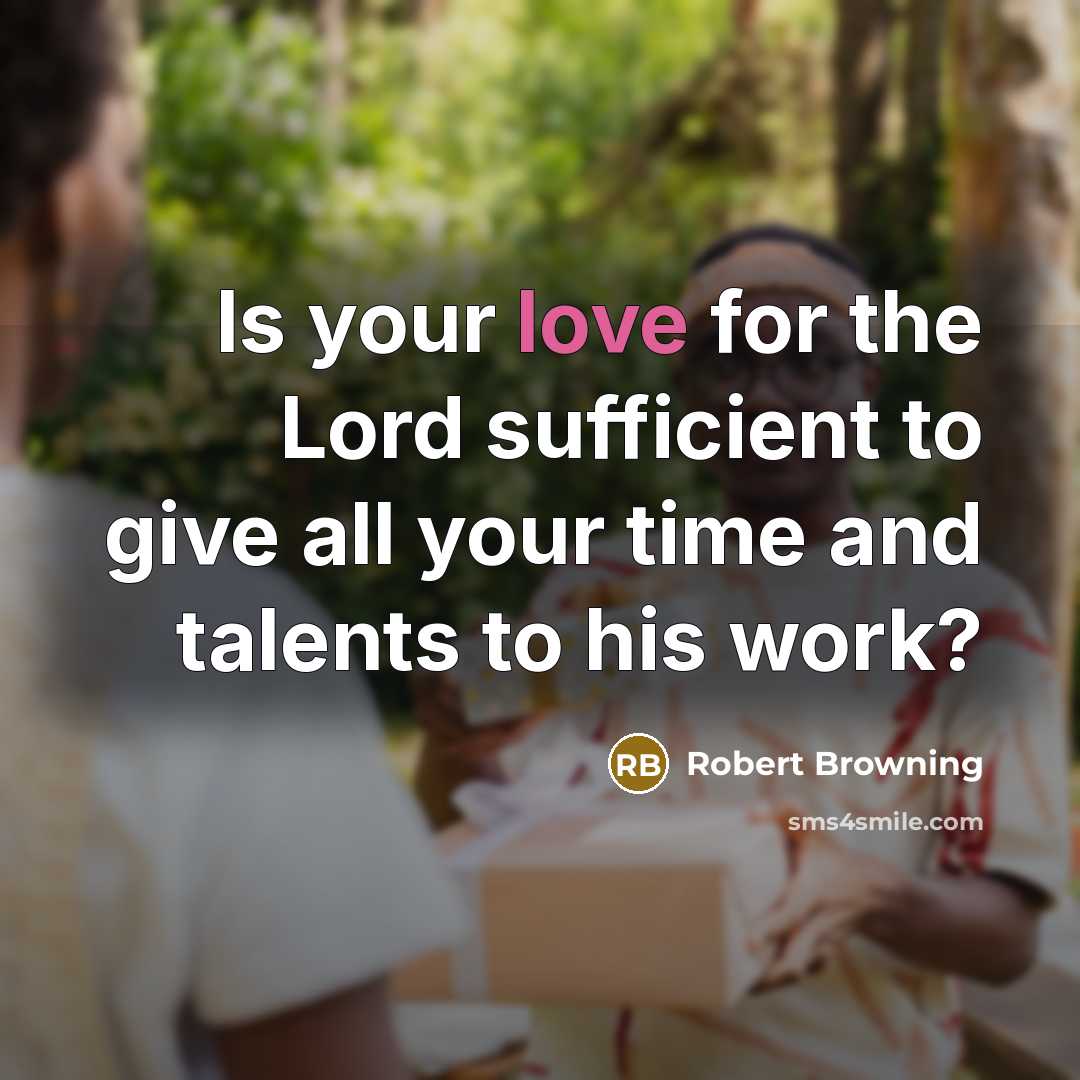 “Is your love for the Lord sufficient to give all…” quote by Robert Browning
