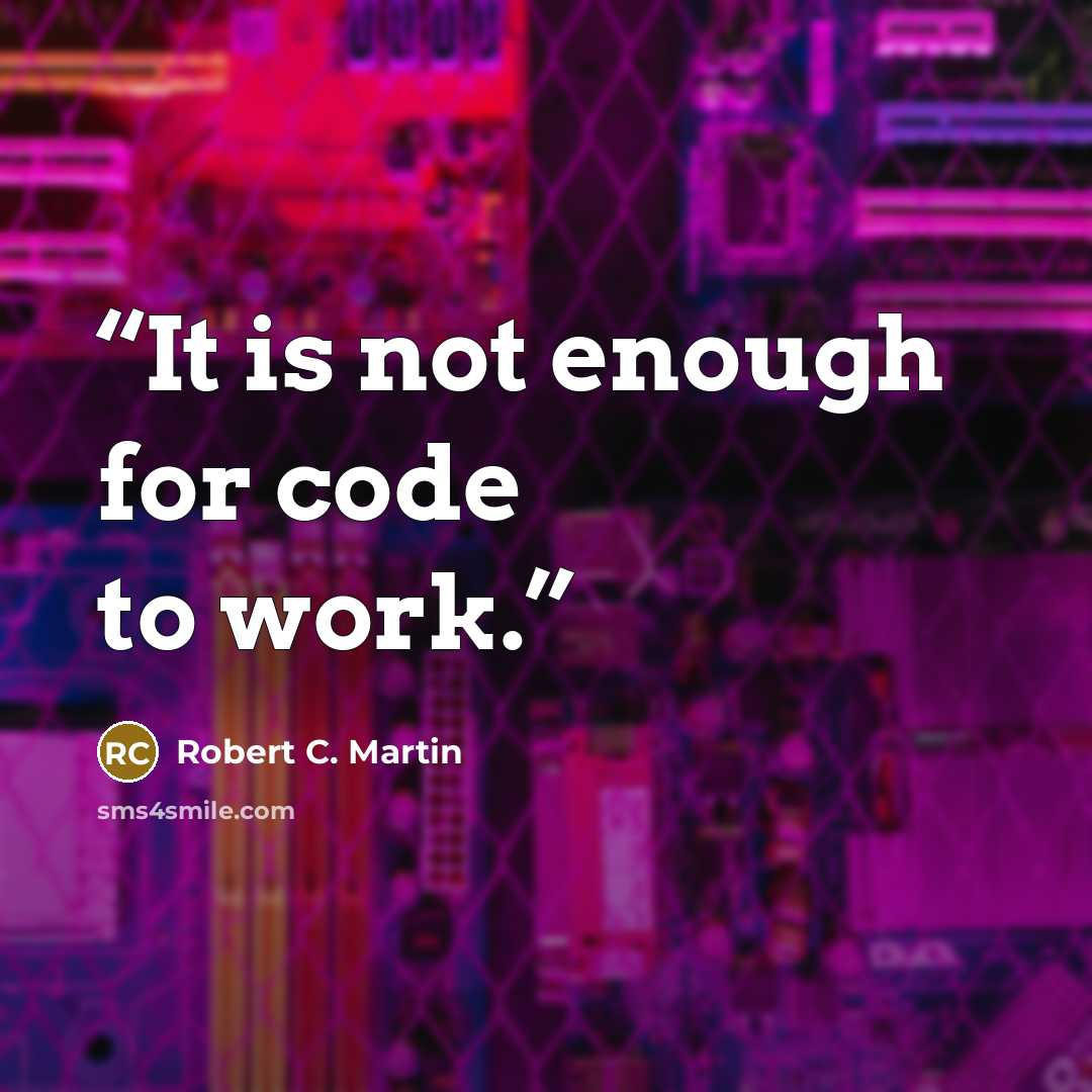 “It is not enough for code to work.” quote by Robert C. Martin
