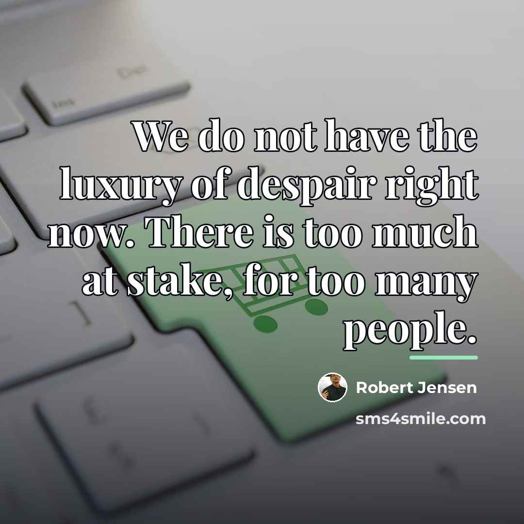 “We do not have the luxury of despair right now.…” quote by Robert Jensen