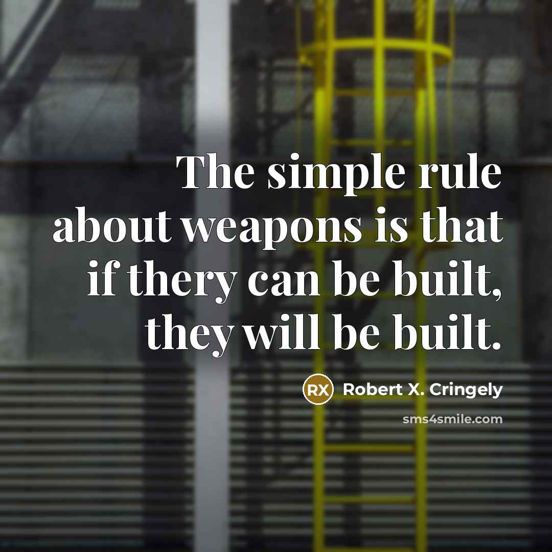 “The simple rule about weapons is that if thery can…” quote by Robert X. Cringely