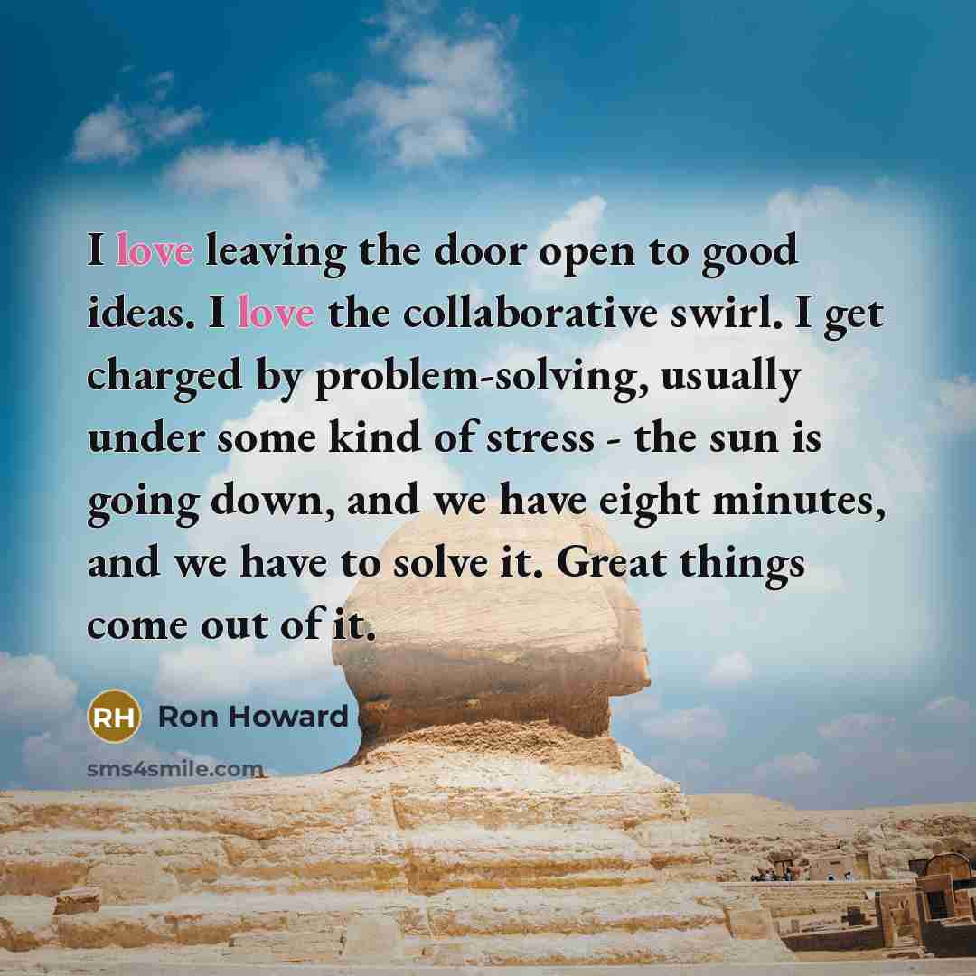 “I love leaving the door open to good ideas. I…” quote by Ron Howard