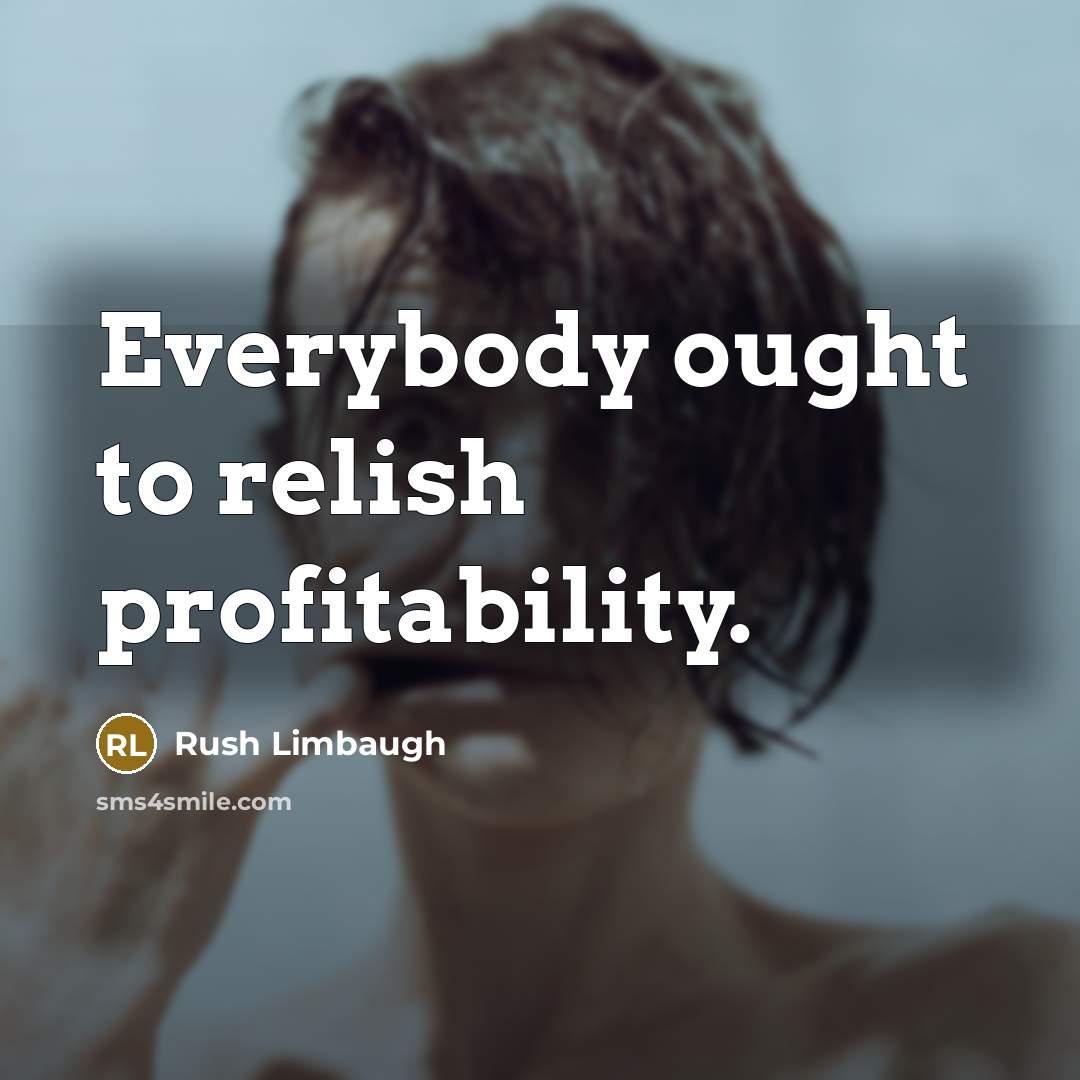 “Everybody ought to relish profitability.…” quote by Rush Limbaugh