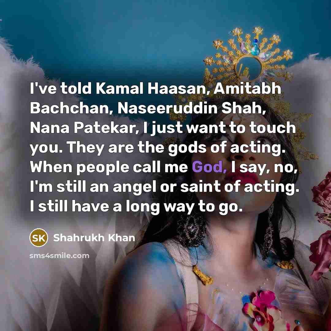 “I've told Kamal Haasan, Amitabh Bachchan, Naseeruddin Shah, Nana Patekar,…” quote by Shahrukh Khan