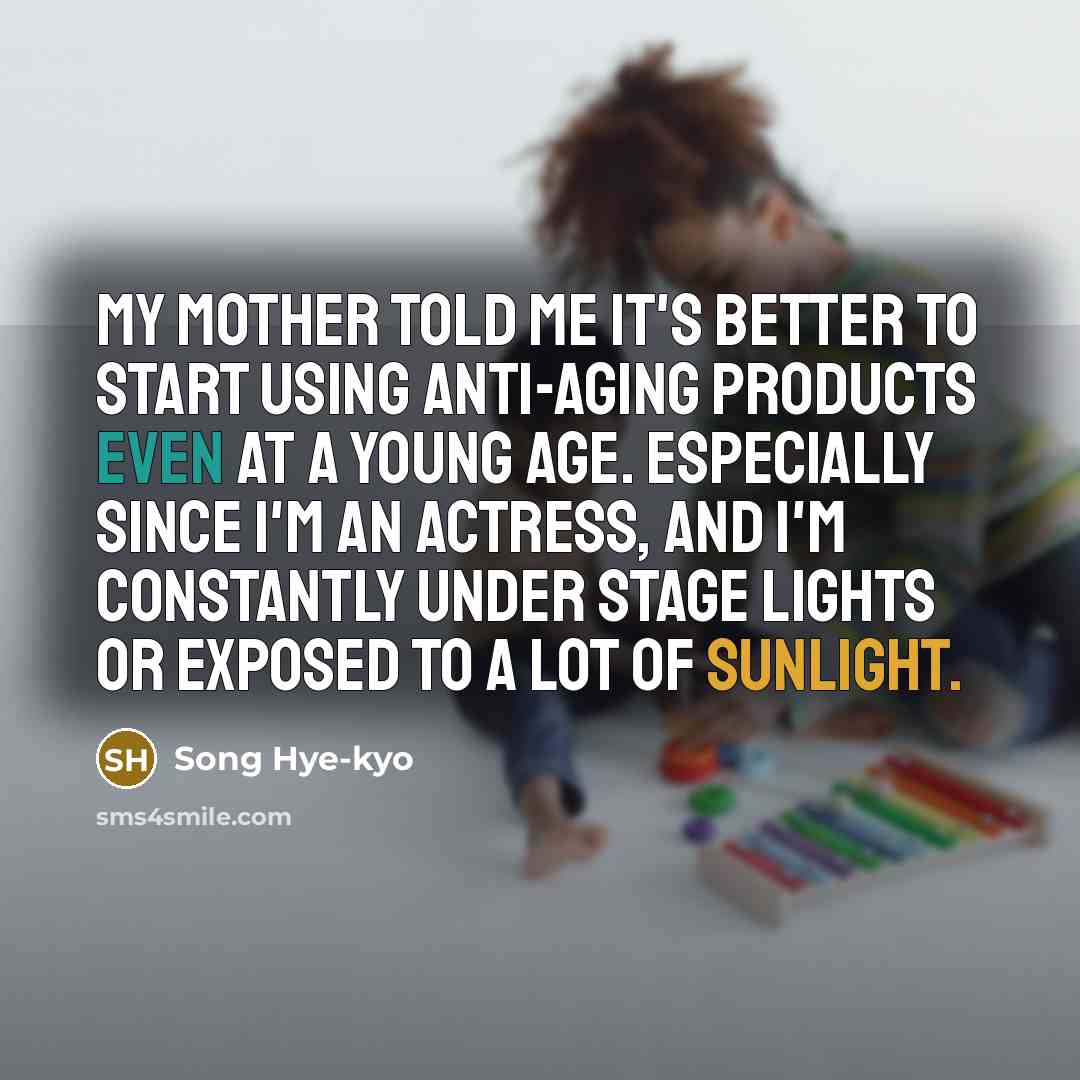 “My mother told me it's better to start using anti-aging…” quote by Song Hye-kyo