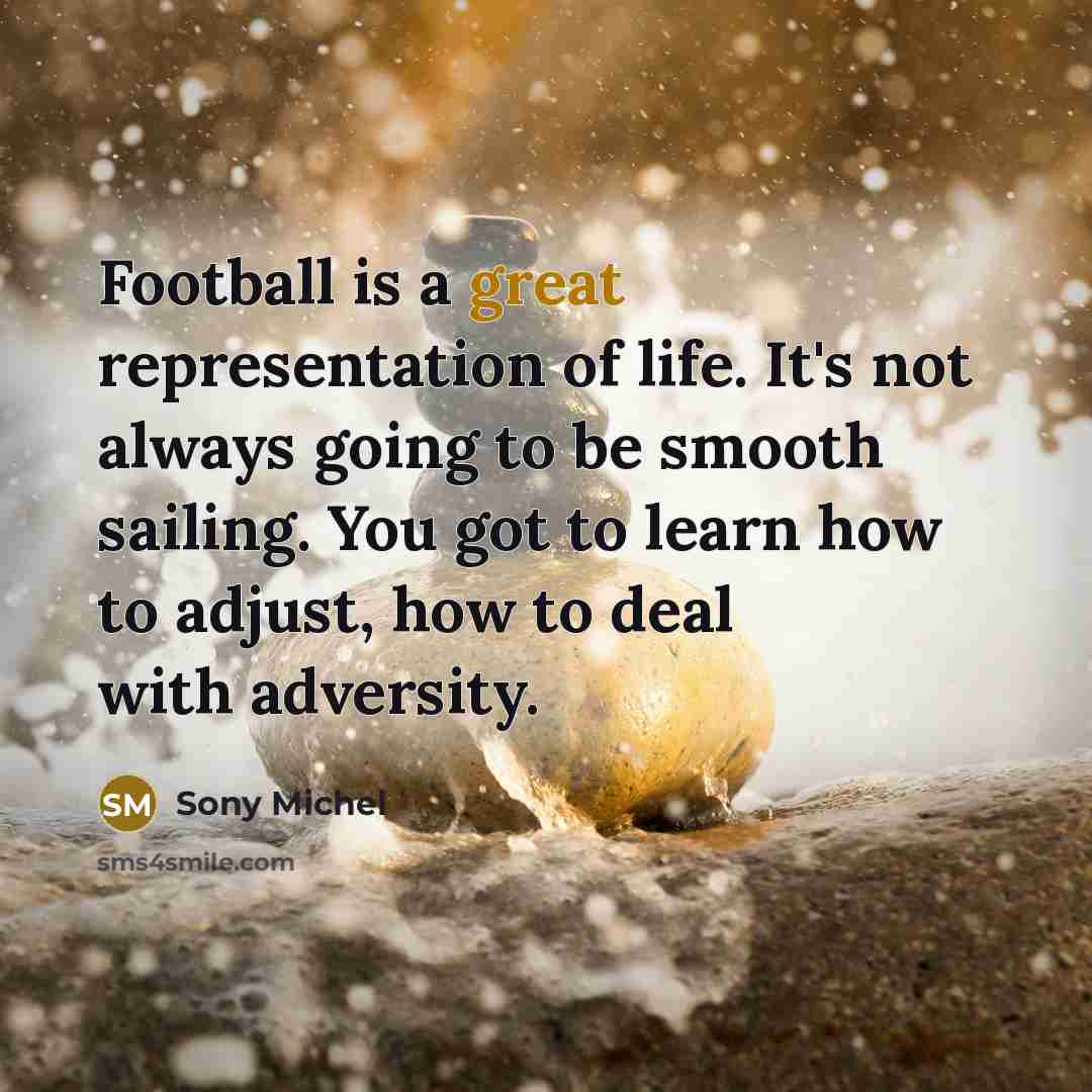 “Football is a great representation of life. It's not always…” quote by Sony Michel