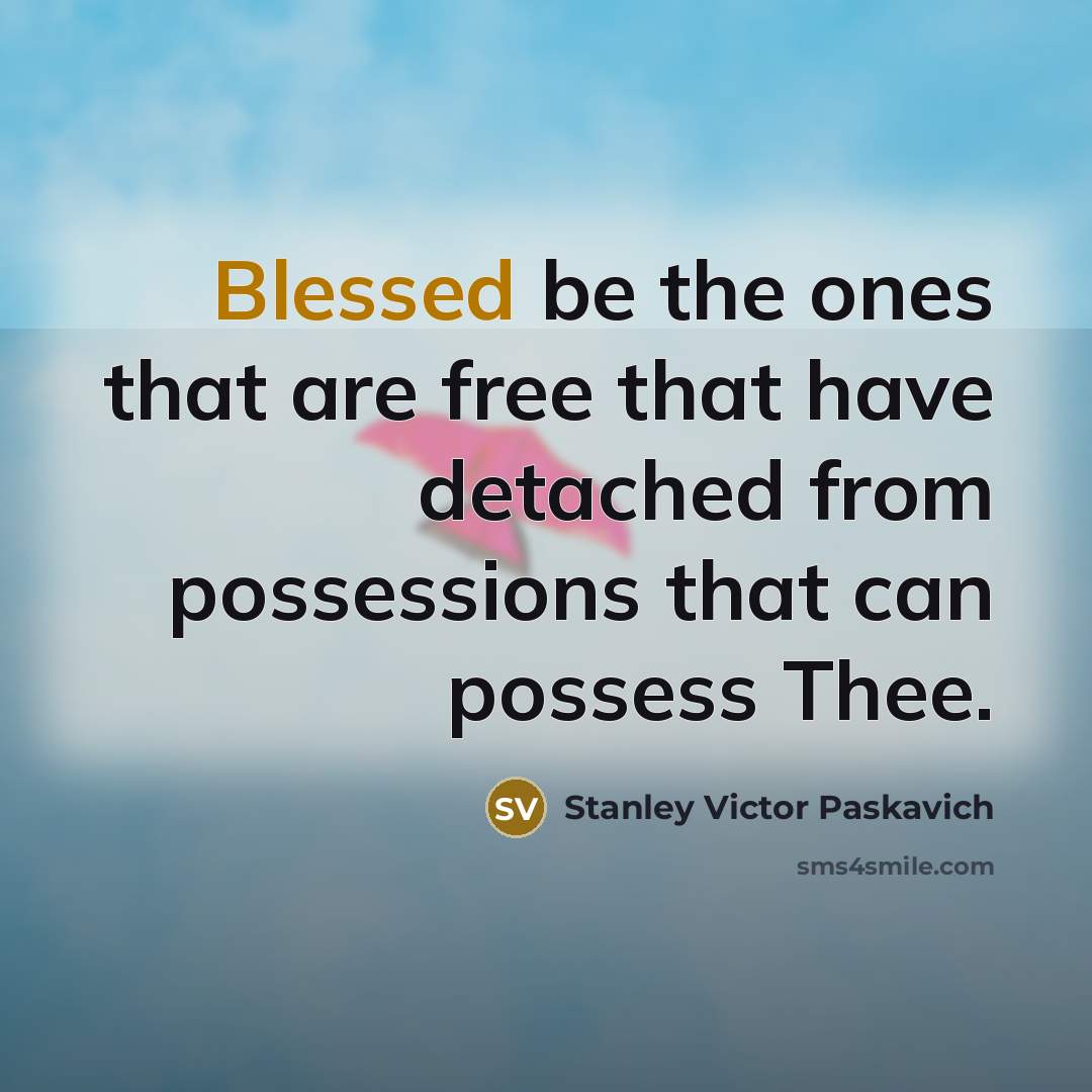 “Blessed be the ones that are free that have detached…” quote by Stanley Victor Paskavich