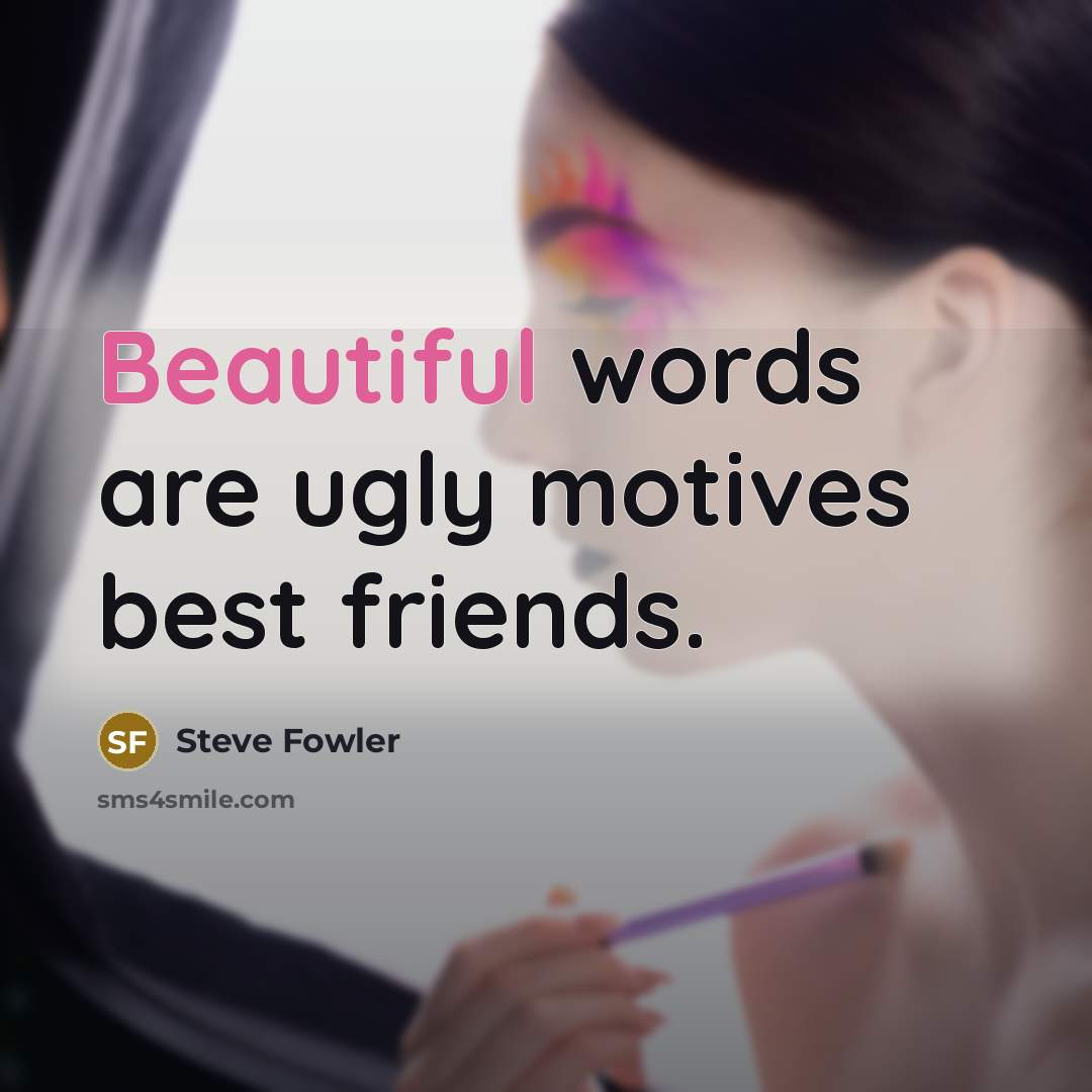 “Beautiful words are ugly motives best friends.…” quote by Steve Fowler