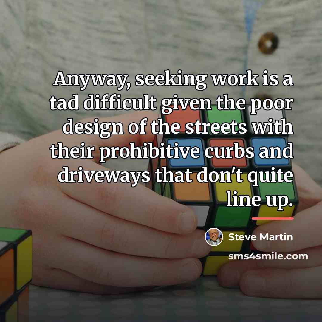 “Anyway, seeking work is a tad difficult given the poor…” quote by Steve Martin