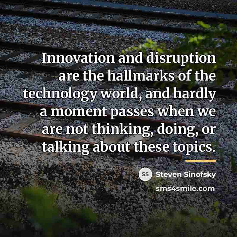 “Innovation and disruption are the hallmarks of the technology world,…” quote by Steven Sinofsky
