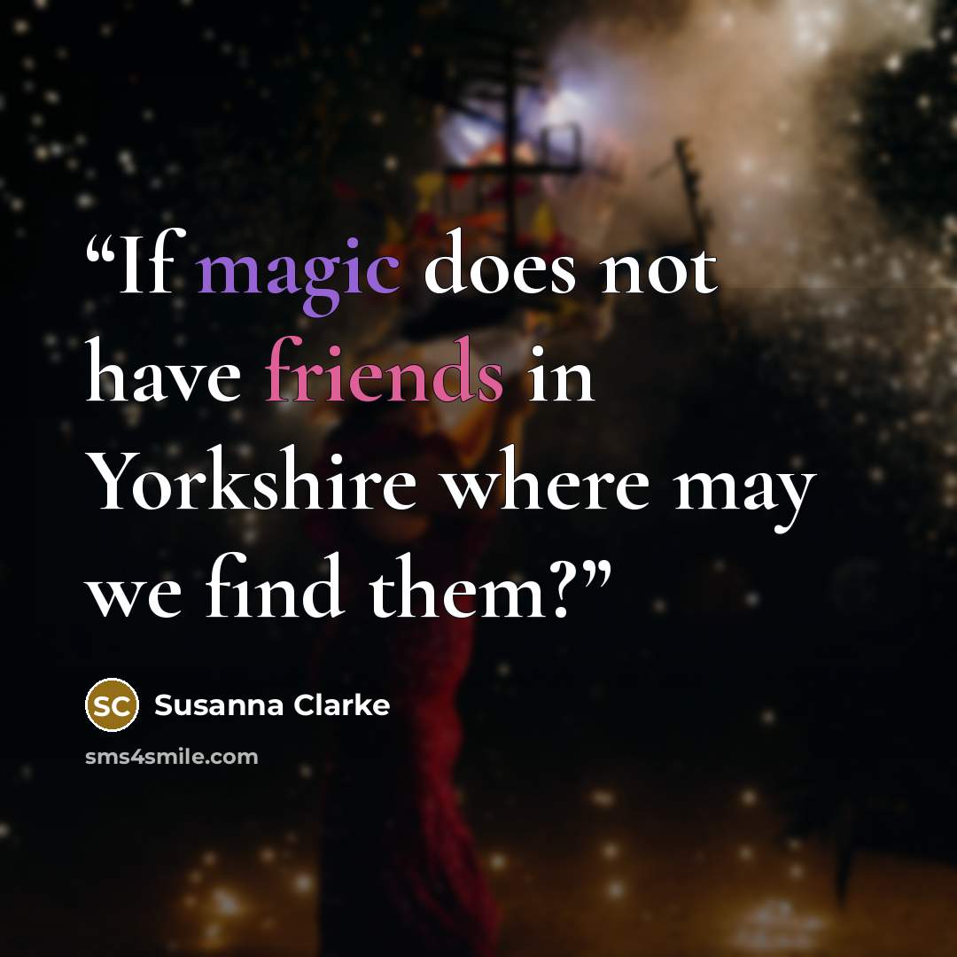 “If magic does not have friends in Yorkshire where may we find them?” quote by Susanna Clarke