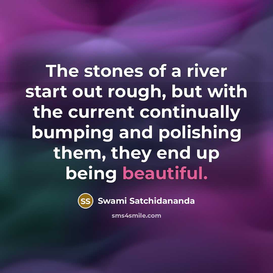 “The stones of a river start out rough, but with…” quote by Swami Satchidananda