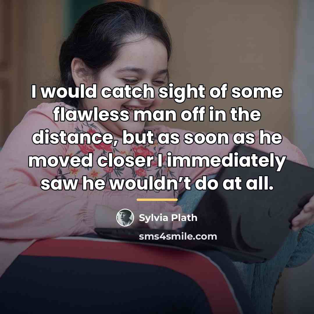 “I would catch sight of some flawless man off in…” quote by Sylvia Plath