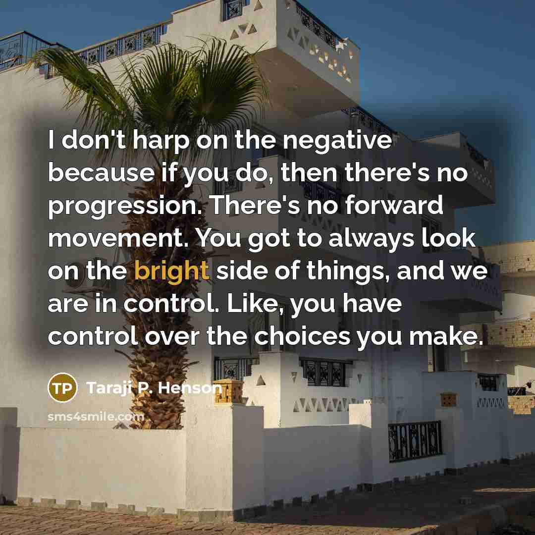 “I don't harp on the negative because if you do,…” quote by Taraji P. Henson