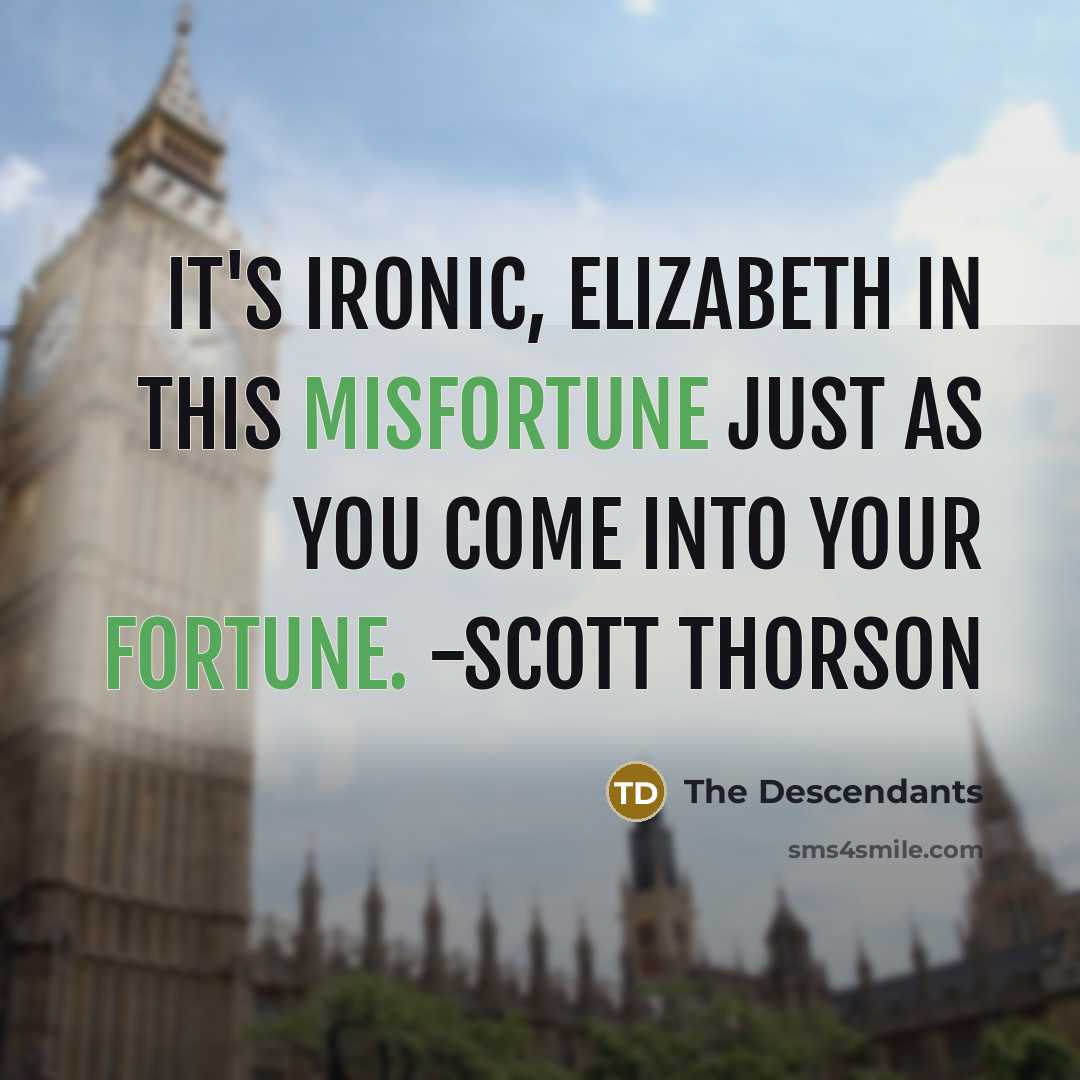 “It's ironic, Elizabeth in this misfortune just as you come into your fortune. -Scott Thorson” quote by The Descendants