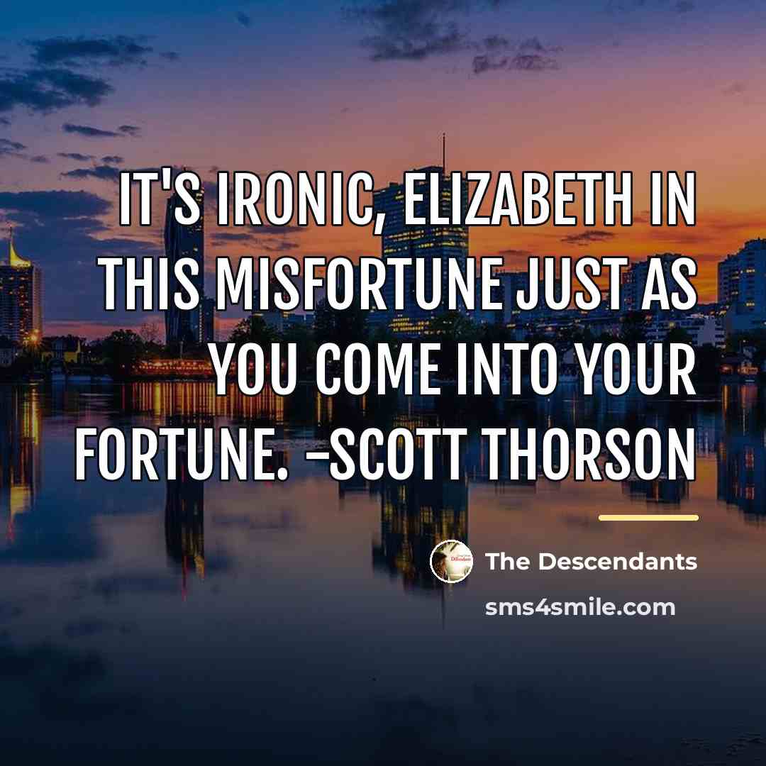 “It's ironic, Elizabeth in this misfortune just as you come…” quote by The Descendants