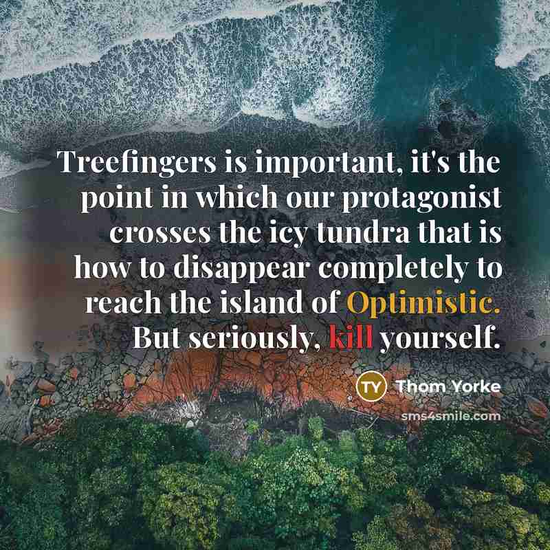 “Treefingers is important, it's the point in which our protagonist…” quote by Thom Yorke
