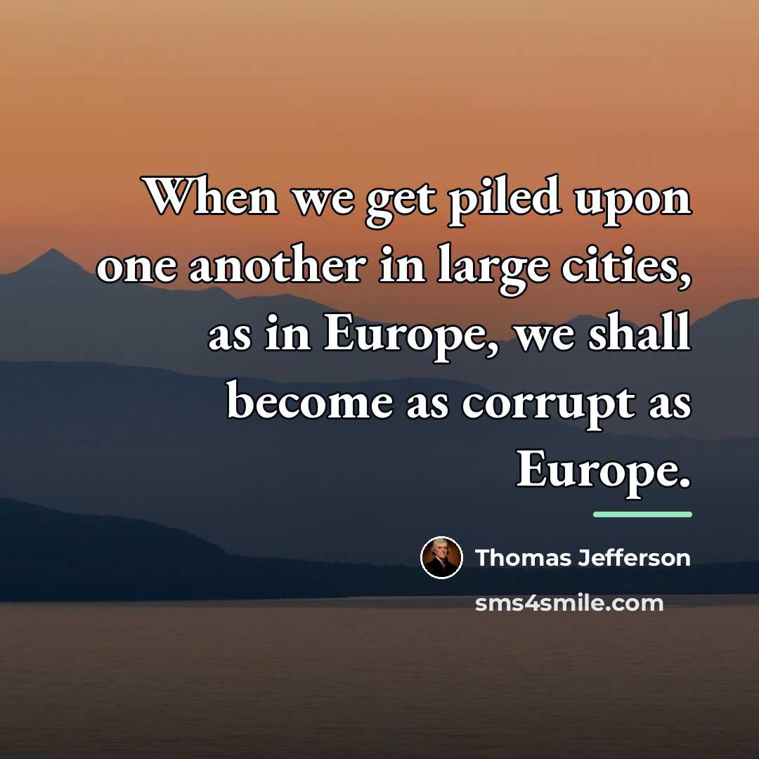 “When we get piled upon one another in large cities,…” quote by Thomas Jefferson