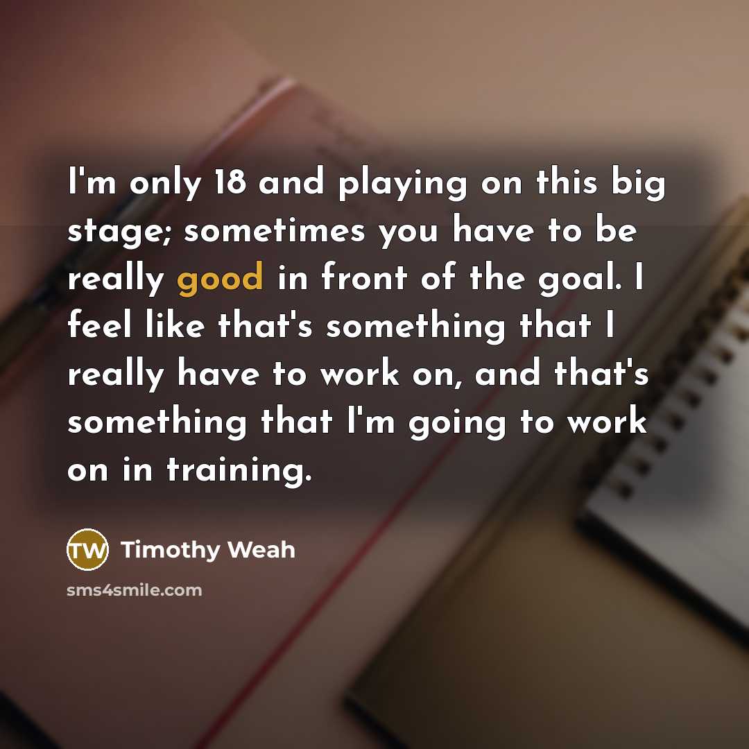 “I'm only 18 and playing on this big stage; sometimes…” quote by Timothy Weah